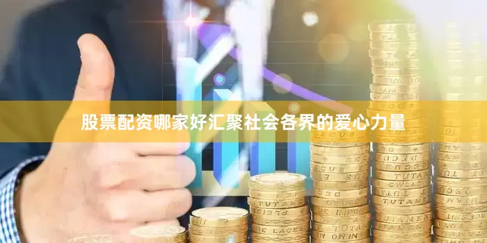 股票配资哪家好汇聚社会各界的爱心力量