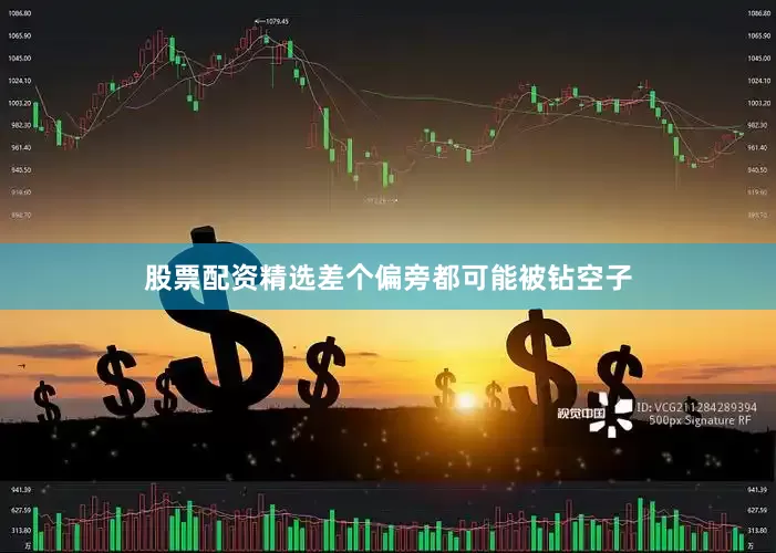 股票配资精选差个偏旁都可能被钻空子