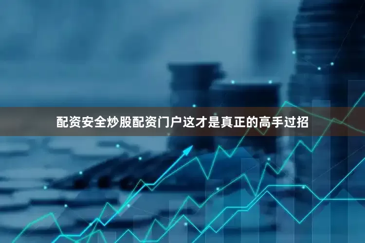 配资安全炒股配资门户这才是真正的高手过招
